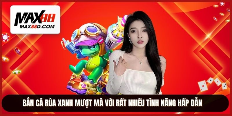Bắn cá rùa xanh mượt mà với rất nhiều tính năng hấp dẫn