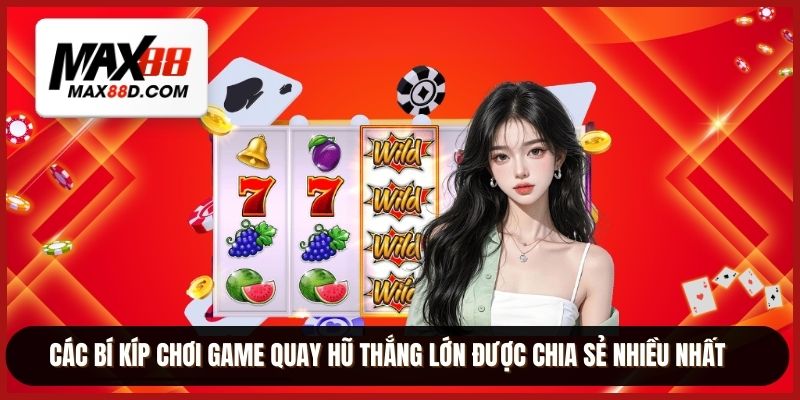 Các bí kíp chơi game quay hũ thắng lớn được chia sẻ nhiều nhất