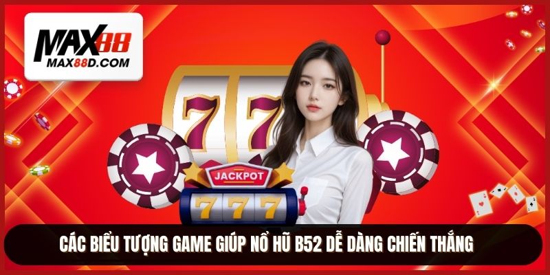 Các biểu tượng game giúp nổ hũ B52 dễ dàng chiến thắng