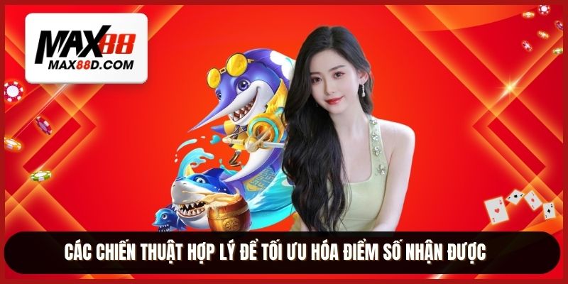 Các chiến thuật hợp lý để tối ưu hóa điểm số nhận được