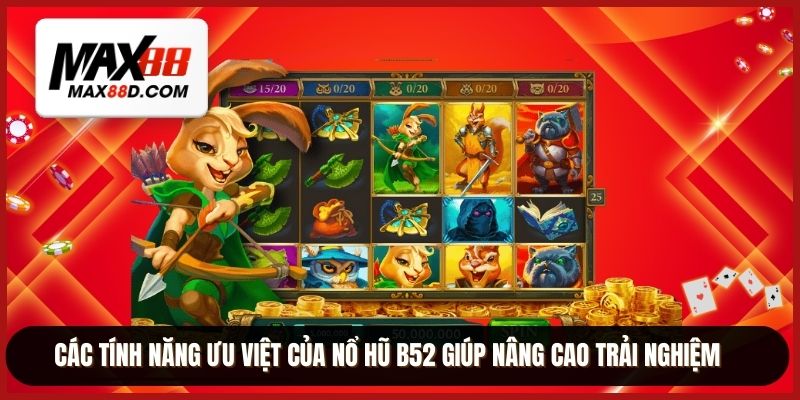 Các tính năng ưu việt của nổ hũ B52 giúp nâng cao trải nghiệm