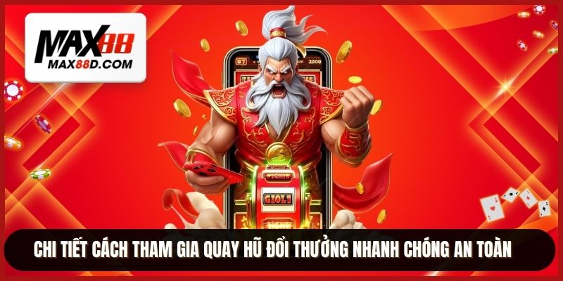 Chi tiết cách tham gia quay hũ đổi thưởng nhanh chóng an toàn