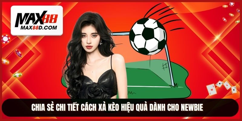Chia sẻ chi tiết cách xả kèo hiệu quả dành cho newbie