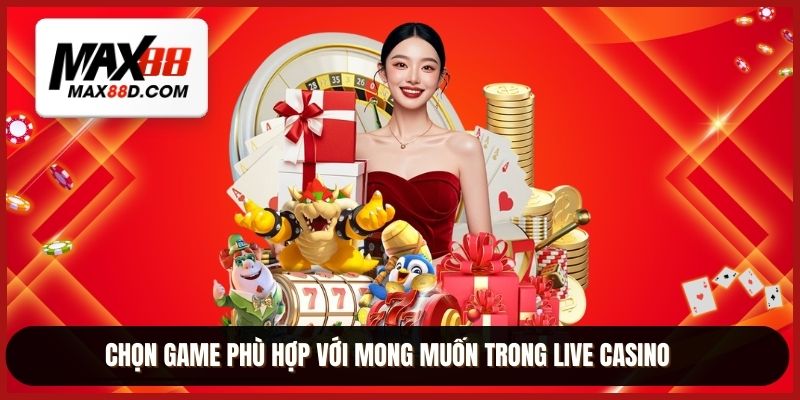 Chọn game phù hợp với mong muốn trong Live casino