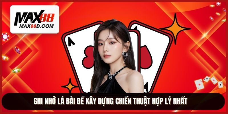 Ghi nhớ lá bài để xây dựng chiến thuật hợp lý nhất