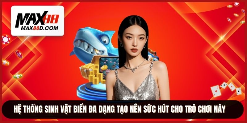 Hệ thống sinh vật biển đa dạng tạo nên sức hút cho trò chơi này
