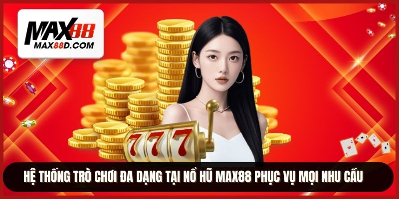 Hệ thống trò chơi đa dạng tại nổ hũ MAX88 phục vụ mọi nhu cầu