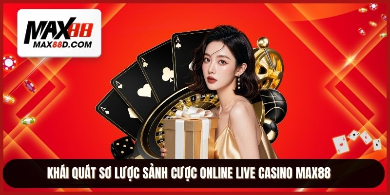 Khái quát sơ lược sảnh cược online Live casino MAX88