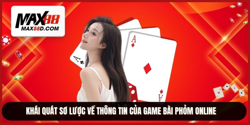 Khái quát sơ lược về thông tin của game bài phỏm online