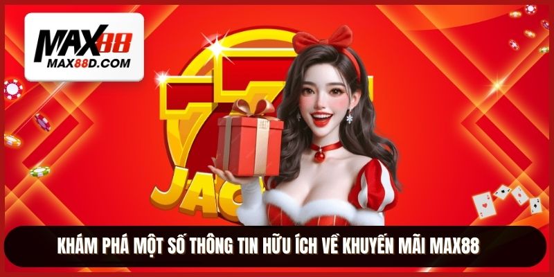 Khám phá một số thông tin hữu ích về khuyến mãi MAX88