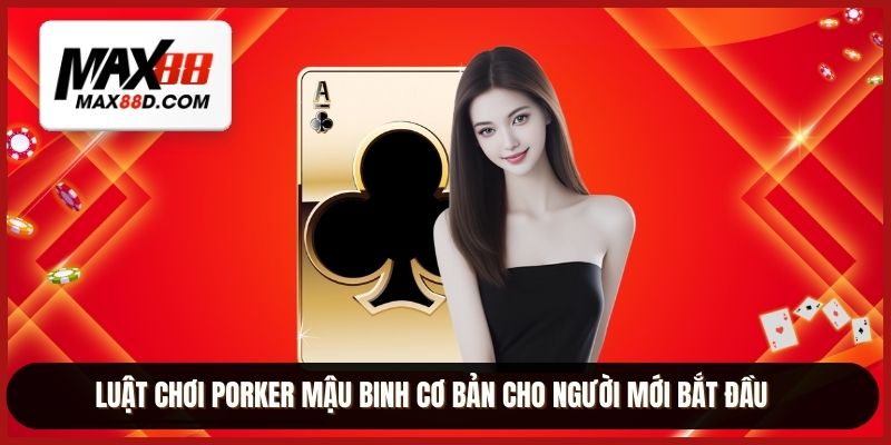 Luật chơi Porker mậu binh cơ bản cho người mới bắt đầu