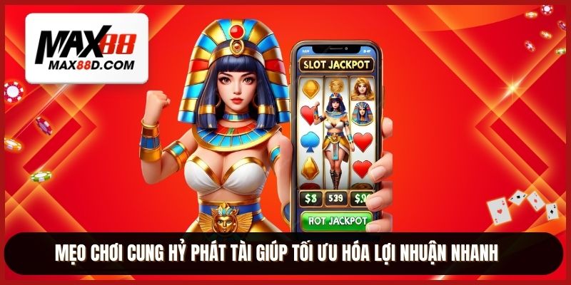 Mẹo chơi cung hỷ phát tài giúp tối ưu hóa lợi nhuận nhanh