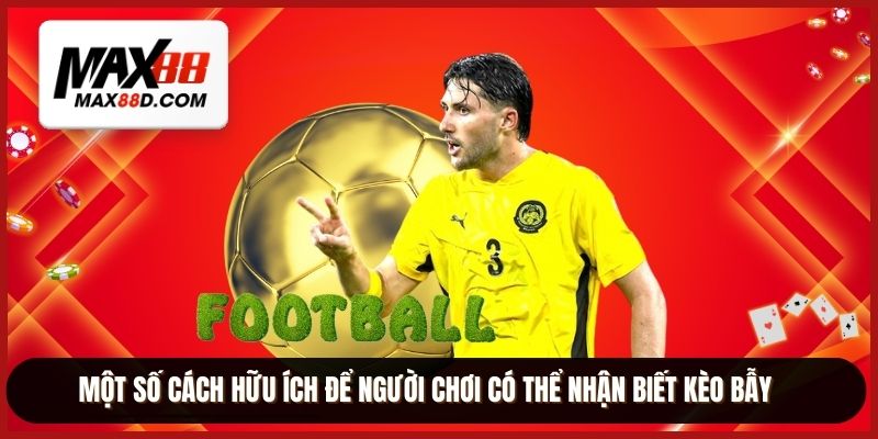 Một số cách hữu ích để người chơi có thể nhận biết kèo bẫy