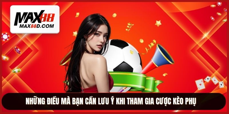 Những điều mà bạn cần lưu ý khi tham gia cược kèo phụ