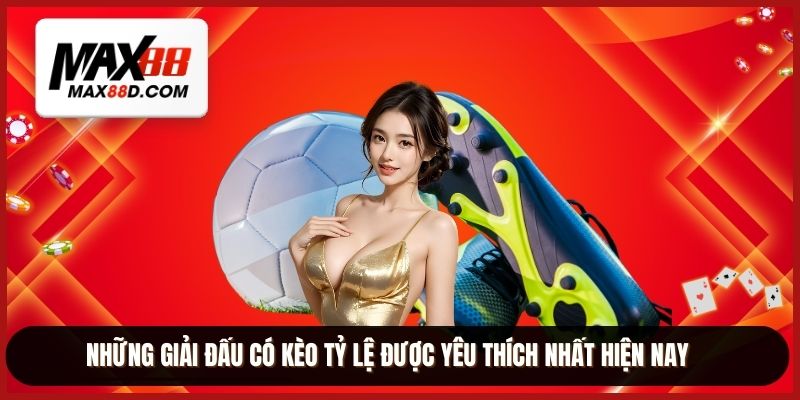 Những giải đấu có kèo tỷ lệ được yêu thích nhất hiện nay