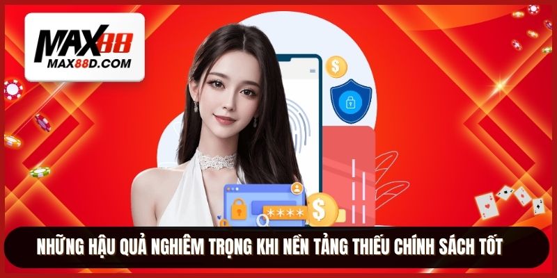 Những hậu quả nghiêm trọng khi nền tảng thiếu chính sách tốt