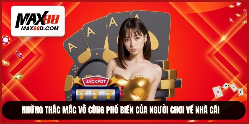 Những thắc mắc vô cùng phổ biến của người chơi về nhà cái