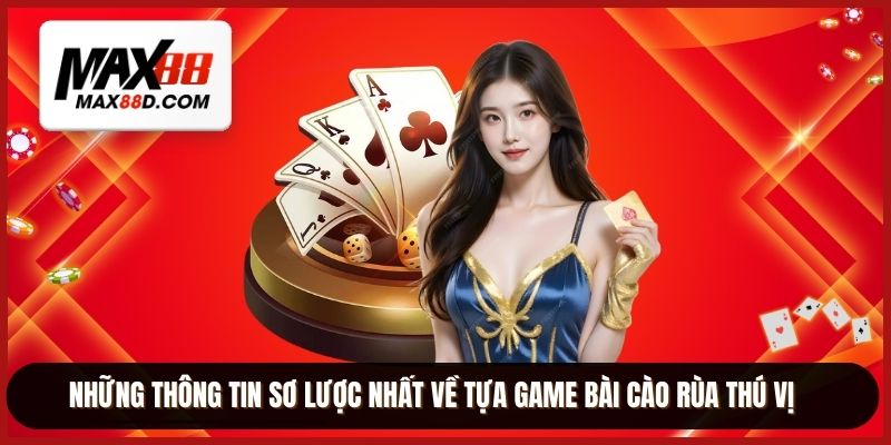 Những thông tin sơ lược nhất về tựa game bài cào rùa thú vị
