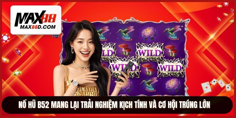 Nổ hũ B52 mang lại trải nghiệm kịch tính và cơ hội trúng lớn