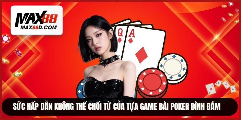 Sức hấp dẫn không thể chối từ của tựa game bài poker đình đám
