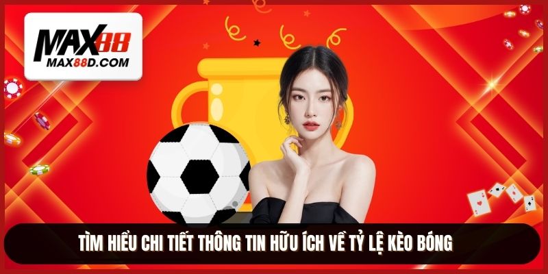Tìm hiểu chi tiết thông tin hữu ích về tỷ lệ kèo bóng