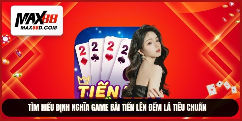 Tìm hiểu định nghĩa game bài tiến lên đếm lá tiêu chuẩn