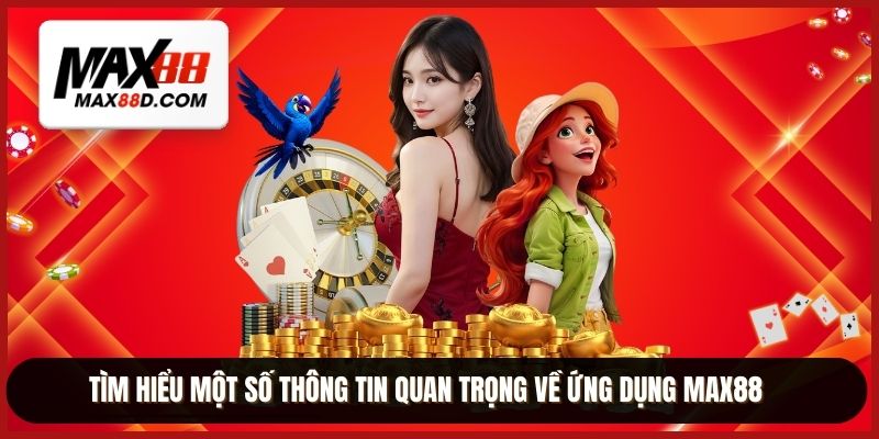 Tìm hiểu một số thông tin quan trọng về ứng dụng MAX88