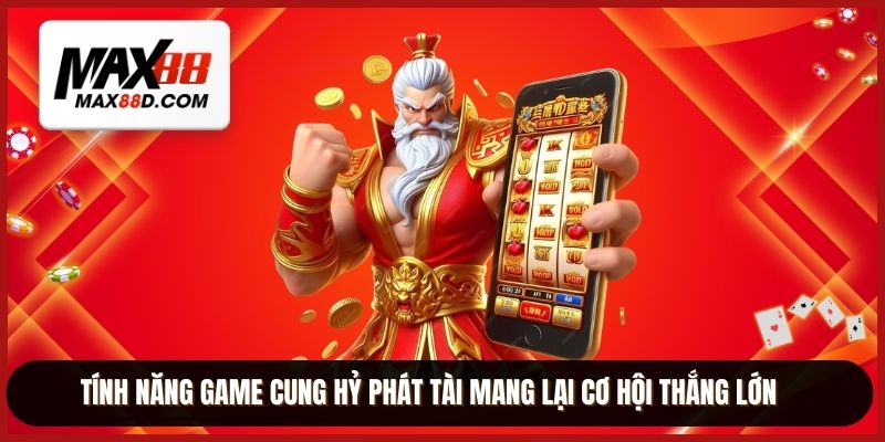 Tính năng game cung hỷ phát tài mang lại cơ hội thắng lớn