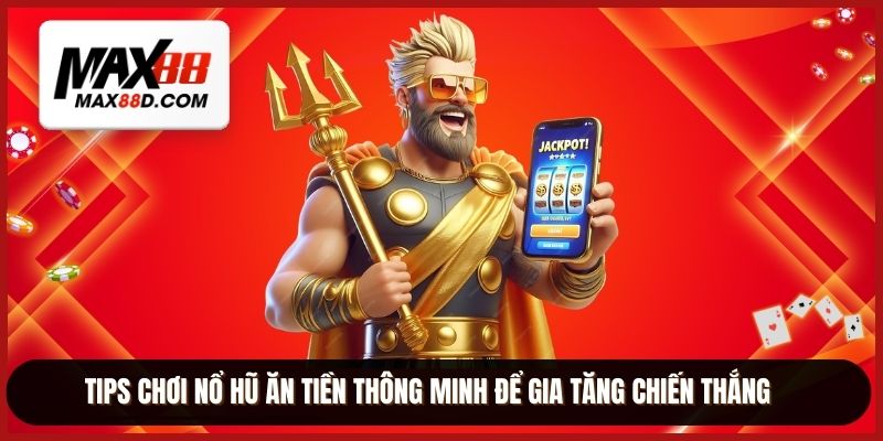 Tips chơi nổ hũ ăn tiền thông minh để gia tăng chiến thắng