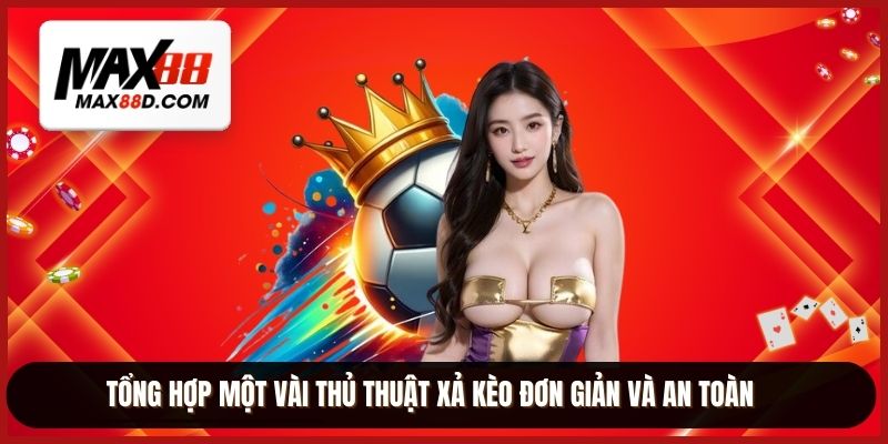 Tổng hợp một vài thủ thuật xả kèo đơn giản và an toàn