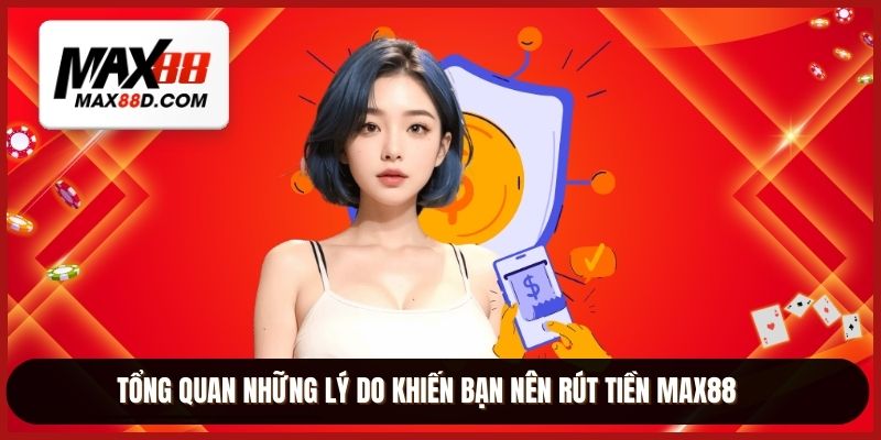 Tổng quan những lý do khiến bạn nên rút tiền MAX88