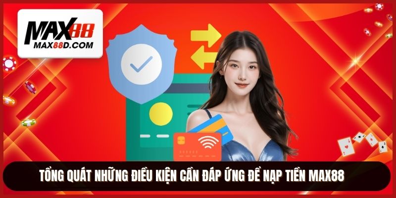 Tổng quát những điều kiện cần đáp ứng để nạp tiền MAX88