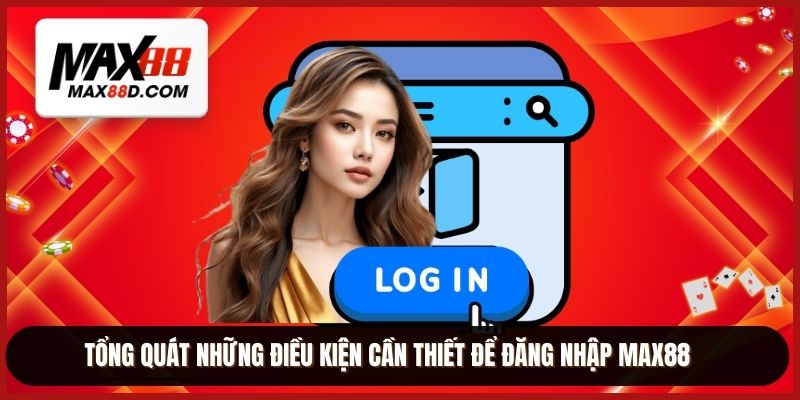 Tổng quát những điều kiện cần thiết để đăng nhập MAX88