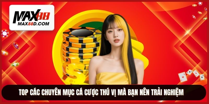 TOP các chuyên mục cá cược thú vị mà bạn nên trải nghiệm