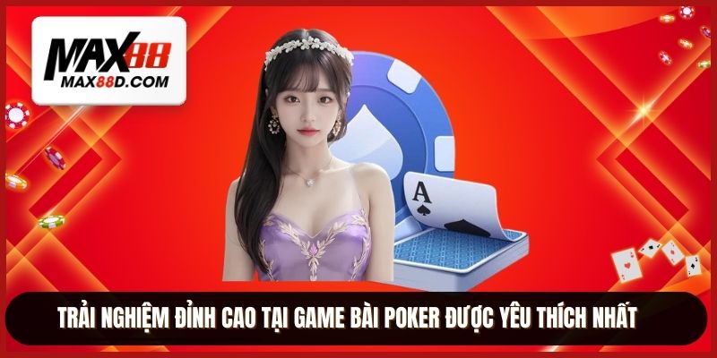 Trải nghiệm đỉnh cao tại game bài poker được yêu thích nhất